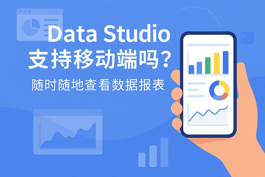 Data Studio支持移动端吗？随时随地查看数据报表